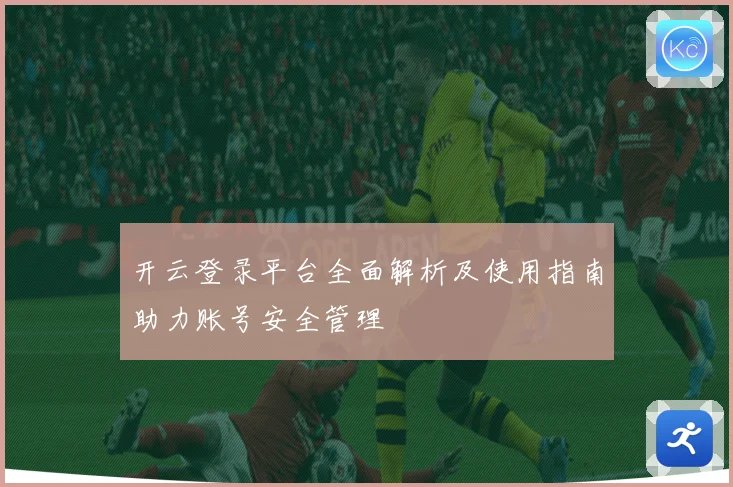 开云登录平台全面解析及使用指南助力账号安全管理