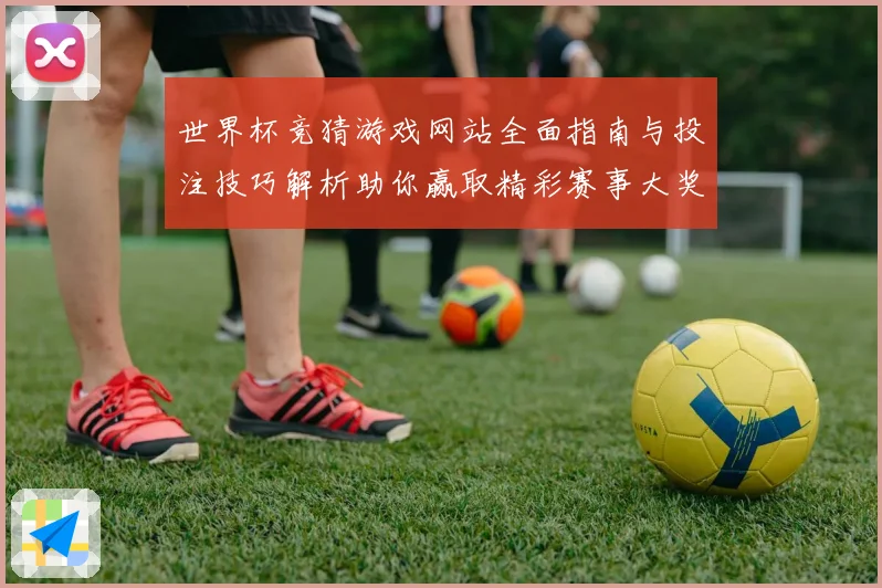 世界杯竞猜游戏网站全面指南与投注技巧解析助你赢取精彩赛事大奖
