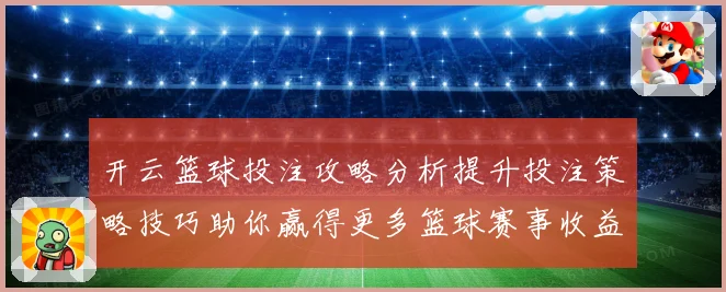 开云篮球投注攻略分析提升投注策略技巧助你赢得更多篮球赛事收益